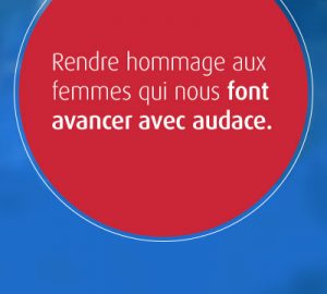Rendre hommage auz femmes qui nous font avancer avec audace.